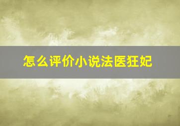 怎么评价小说《法医狂妃》(