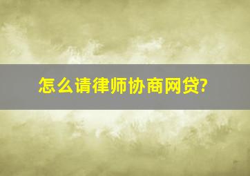 怎么请律师协商网贷?