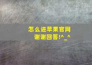 怎么进苹果官网(谢谢回答!^_^