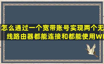 怎么通过一个宽带账号实现两个无线路由器都能连接和都能使用WIFI啊?