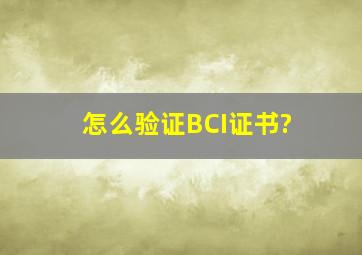 怎么验证BCI证书?