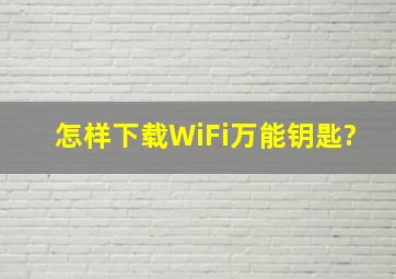 怎样下载WiFi万能钥匙?