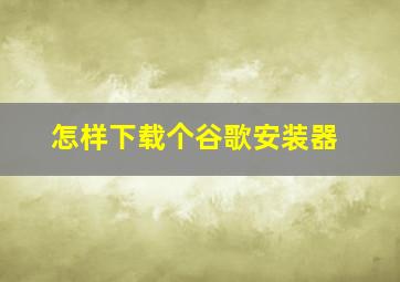 怎样下载个谷歌安装器