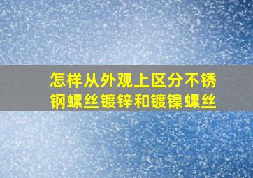 怎样从外观上区分不锈钢螺丝、镀锌和镀镍螺丝