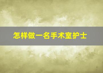 怎样做一名手术室护士