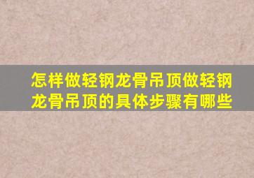 怎样做轻钢龙骨吊顶做轻钢龙骨吊顶的具体步骤有哪些