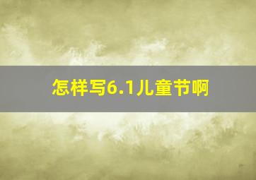 怎样写6.1儿童节啊