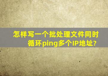 怎样写一个批处理文件同时循环ping多个IP地址?