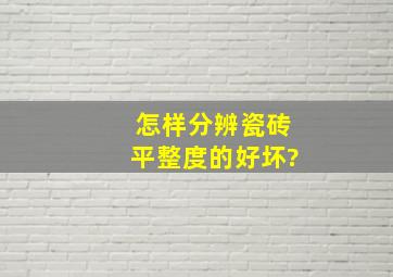 怎样分辨瓷砖平整度的好坏?