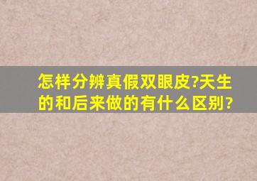 怎样分辨真假双眼皮?天生的和后来做的有什么区别?