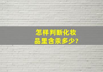 怎样判断化妆品里含汞多少?