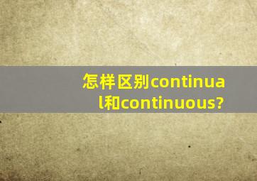 怎样区别continual和continuous?