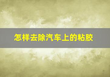 怎样去除汽车上的粘胶