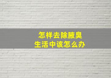 怎样去除腋臭,生活中该怎么办