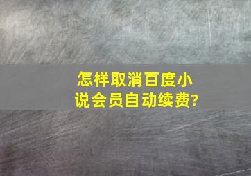 怎样取消百度小说会员,自动续费?