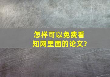 怎样可以免费看知网里面的论文?