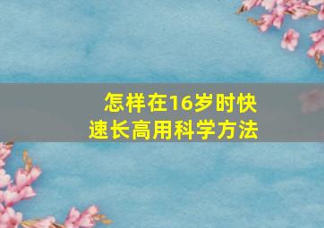 怎样在16岁时快速长高用科学方法