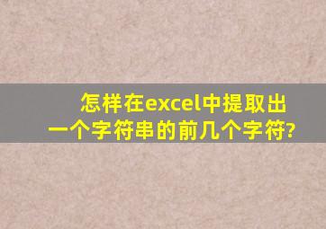 怎样在excel中提取出一个字符串的前几个字符?