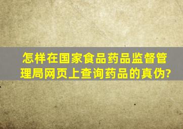 怎样在国家食品药品监督管理局网页上查询药品的真伪?