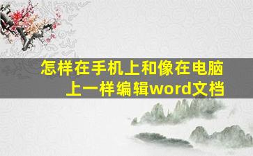 怎样在手机上和像在电脑上一样编辑word文档