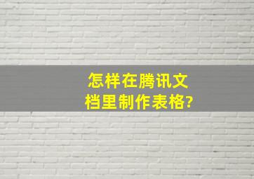 怎样在腾讯文档里制作表格?