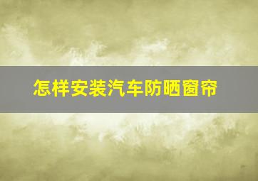 怎样安装汽车防晒窗帘