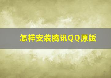 怎样安装腾讯QQ原版