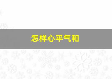 怎样心平气和