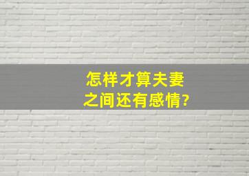 怎样才算夫妻之间还有感情?