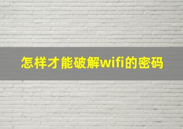 怎样才能破解wifi的密码