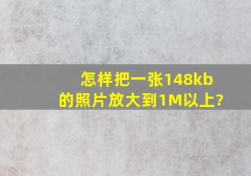 怎样把一张148kb的照片放大到1M以上?