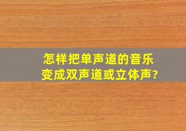 怎样把单声道的音乐变成双声道(或立体声)?