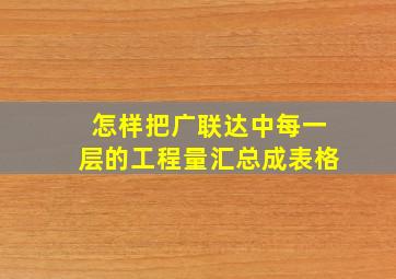 怎样把广联达中每一层的工程量汇总成表格