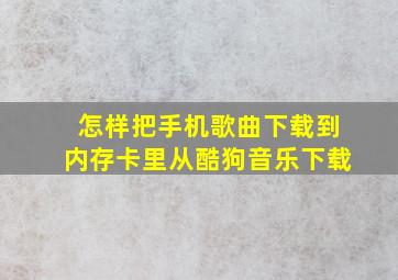 怎样把手机歌曲下载到内存卡里从酷狗音乐下载