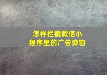 怎样拦截微信小程序里的广告弹窗(