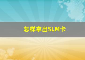 怎样拿出SLM卡(