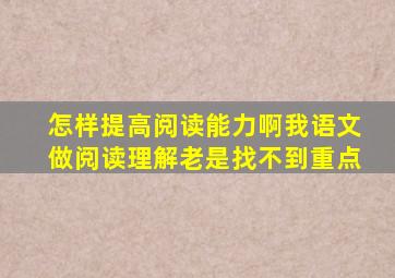 怎样提高阅读能力啊我语文做阅读理解老是找不到重点(