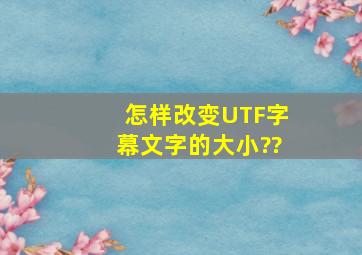 怎样改变UTF字幕文字的大小??