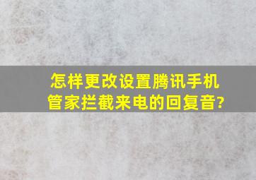 怎样更改设置腾讯手机管家拦截来电的回复音?