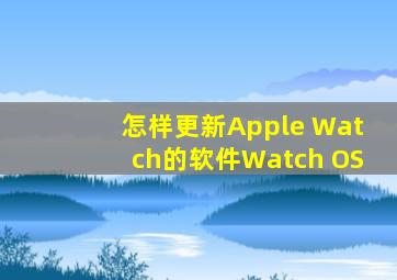 怎样更新Apple Watch的软件Watch OS