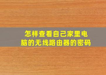 怎样查看自己家里电脑的无线路由器的密码