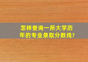 怎样查询一所大学历年的专业录取分数线?