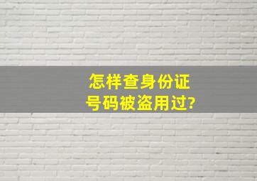 怎样查身份证号码被盗用过?