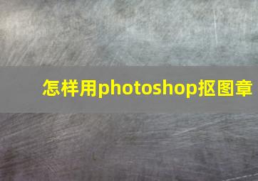 怎样用photoshop抠图章