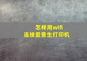 怎样用wifi连接爱普生打印机(