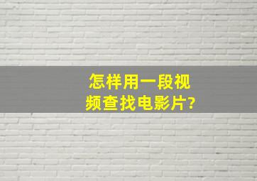 怎样用一段视频查找电影片?