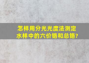 怎样用分光光度法测定水样中的六价铬和总铬?