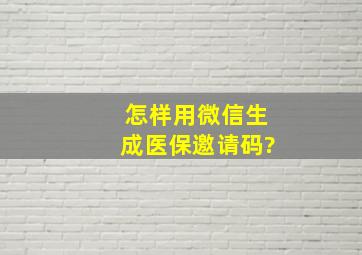 怎样用微信生成医保邀请码?