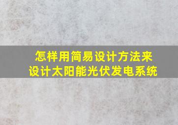 怎样用简易设计方法来设计太阳能光伏发电系统