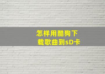 怎样用酷狗下载歌曲到sD卡